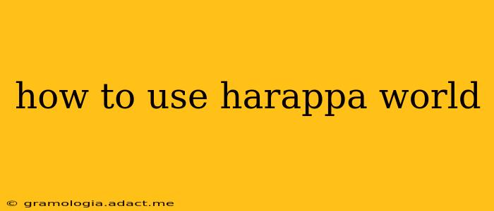 how to use harappa world
