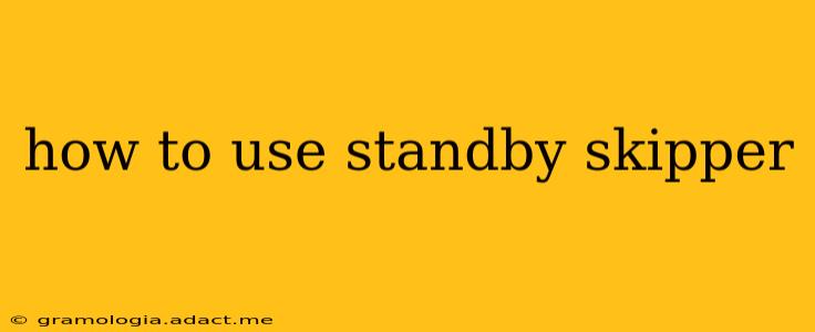 how to use standby skipper