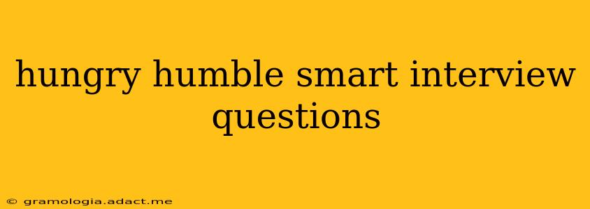 hungry humble smart interview questions