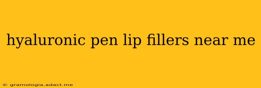 hyaluronic pen lip fillers near me