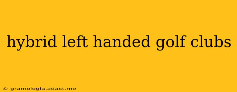 hybrid left handed golf clubs