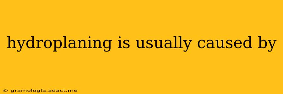 hydroplaning is usually caused by