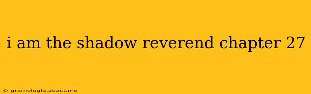 i am the shadow reverend chapter 27