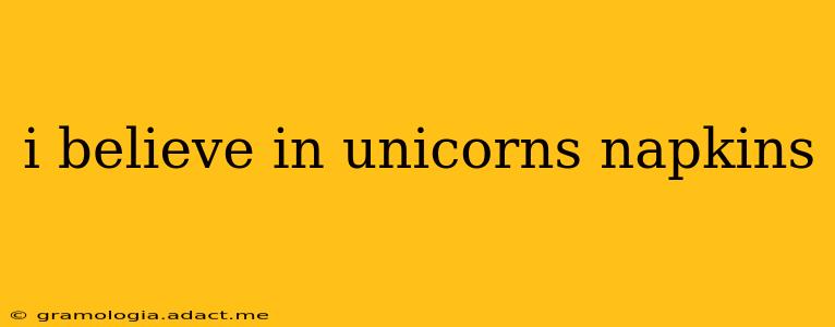 i believe in unicorns napkins