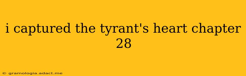 i captured the tyrant's heart chapter 28