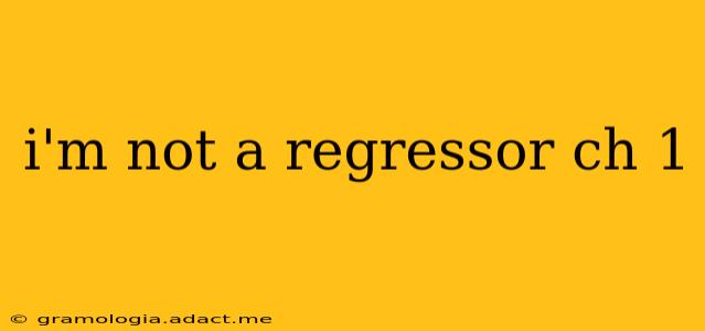 i'm not a regressor ch 1