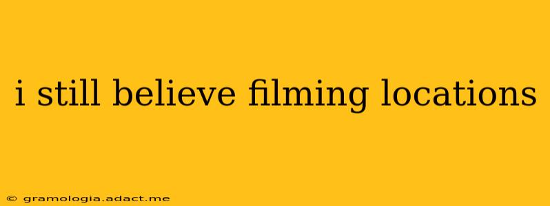 i still believe filming locations