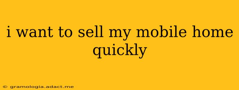 i want to sell my mobile home quickly