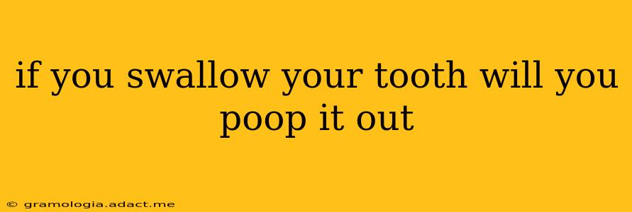 if you swallow your tooth will you poop it out