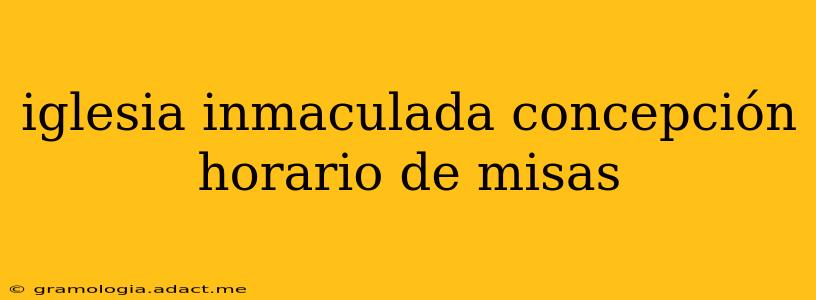 iglesia inmaculada concepción horario de misas