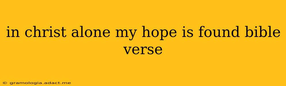 in christ alone my hope is found bible verse