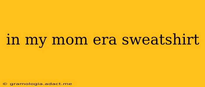 in my mom era sweatshirt