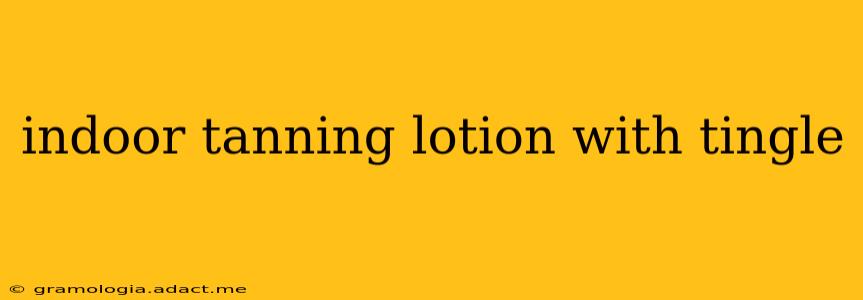 indoor tanning lotion with tingle