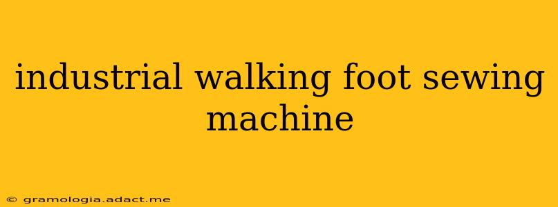 industrial walking foot sewing machine