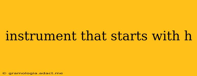instrument that starts with h