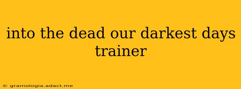 into the dead our darkest days trainer