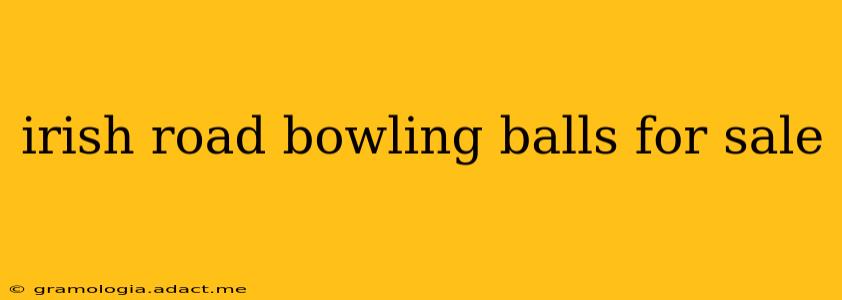irish road bowling balls for sale