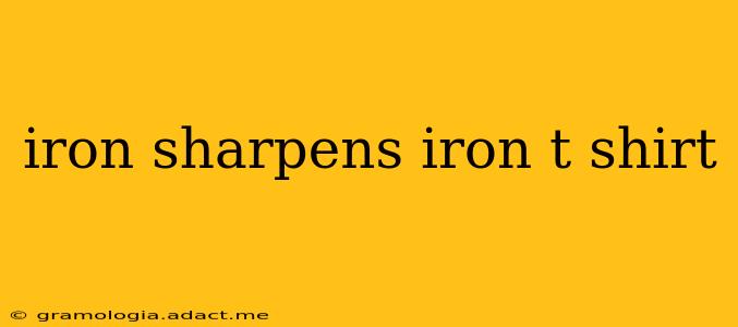 iron sharpens iron t shirt