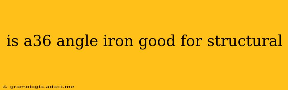 is a36 angle iron good for structural