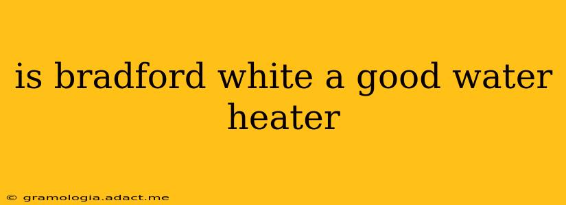 is bradford white a good water heater