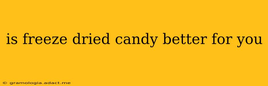 is freeze dried candy better for you