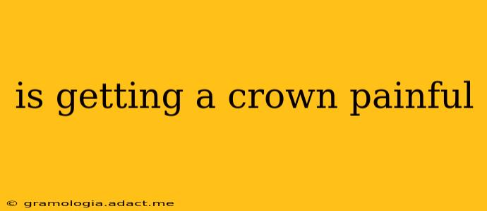 is getting a crown painful