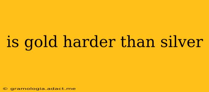 is gold harder than silver