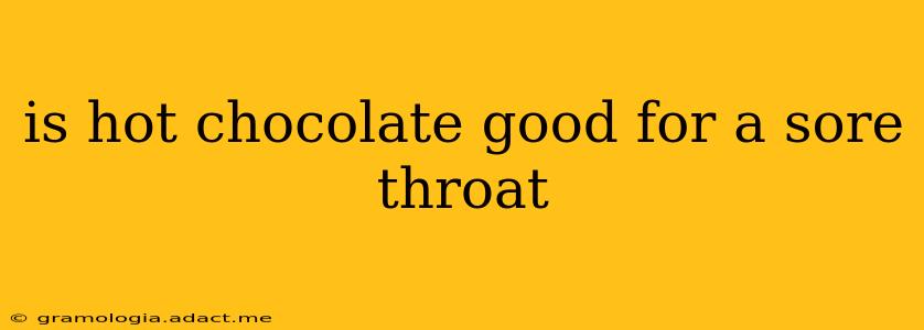 is hot chocolate good for a sore throat