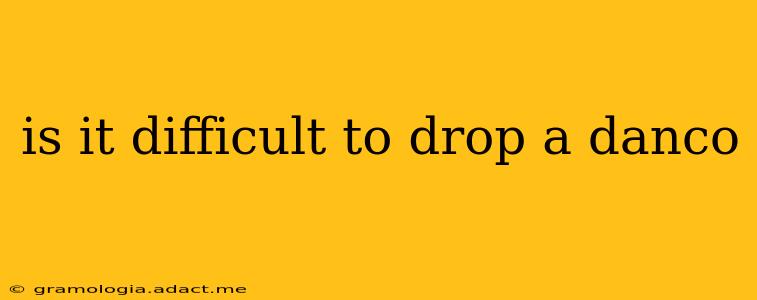 is it difficult to drop a danco