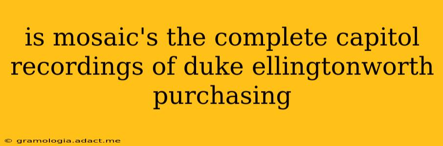 is mosaic's the complete capitol recordings of duke ellingtonworth purchasing