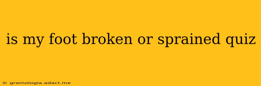 is my foot broken or sprained quiz