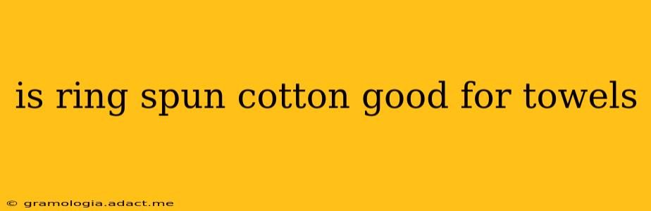 is ring spun cotton good for towels