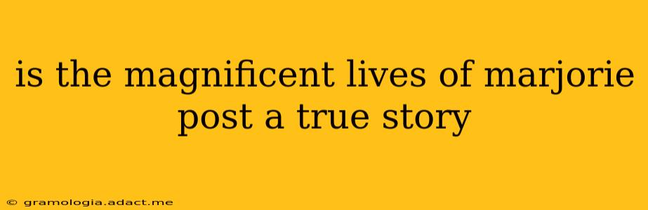 is the magnificent lives of marjorie post a true story