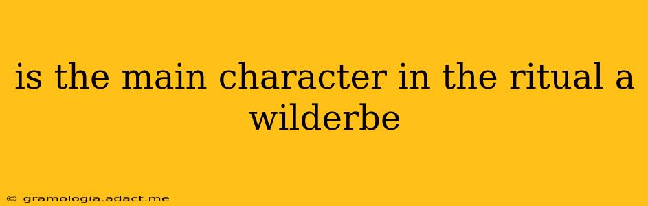 is the main character in the ritual a wilderbe