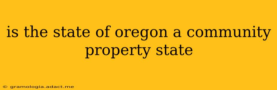 is the state of oregon a community property state