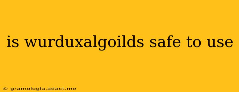 is wurduxalgoilds safe to use