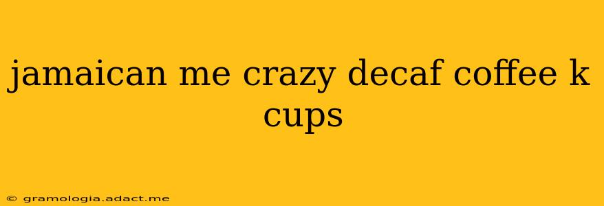 jamaican me crazy decaf coffee k cups