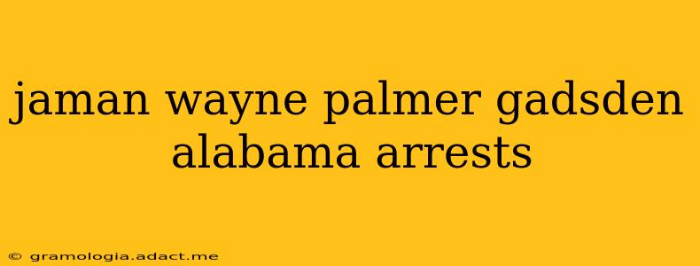jaman wayne palmer gadsden alabama arrests