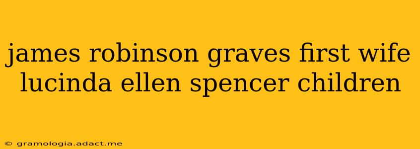 james robinson graves first wife lucinda ellen spencer children