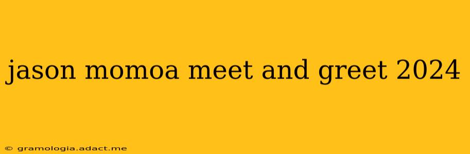 jason momoa meet and greet 2024