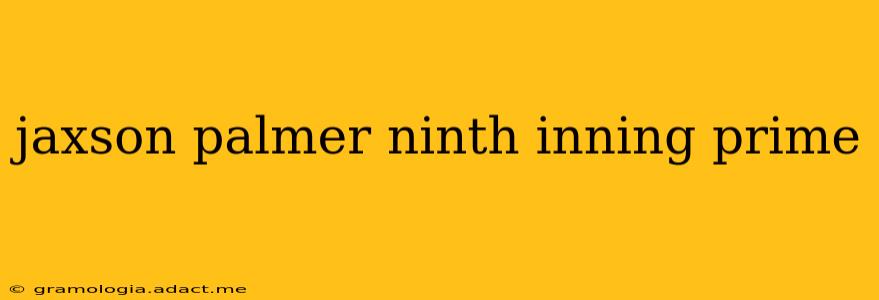 jaxson palmer ninth inning prime