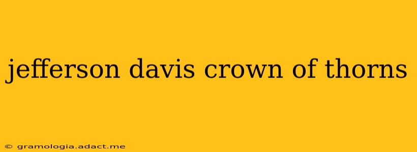 jefferson davis crown of thorns