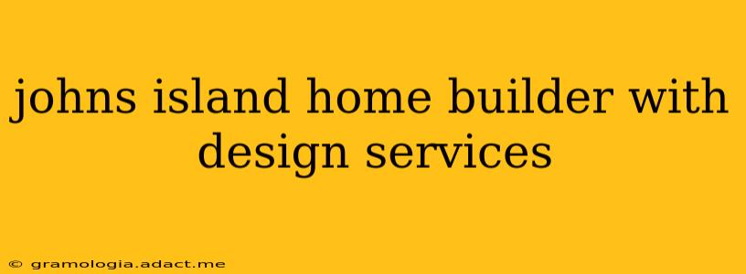 johns island home builder with design services
