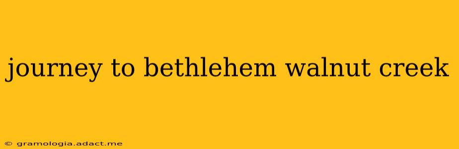 journey to bethlehem walnut creek