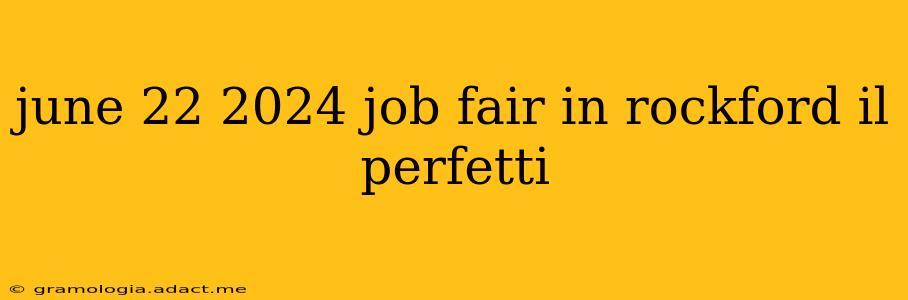 june 22 2024 job fair in rockford il perfetti