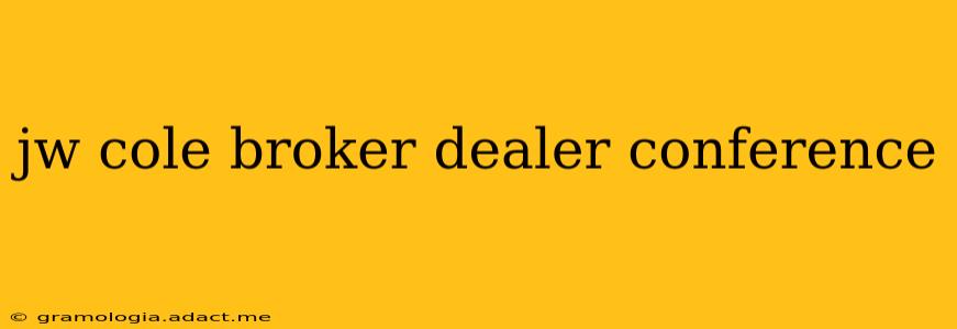 jw cole broker dealer conference
