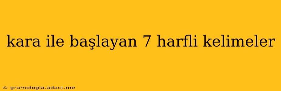 kara ile başlayan 7 harfli kelimeler