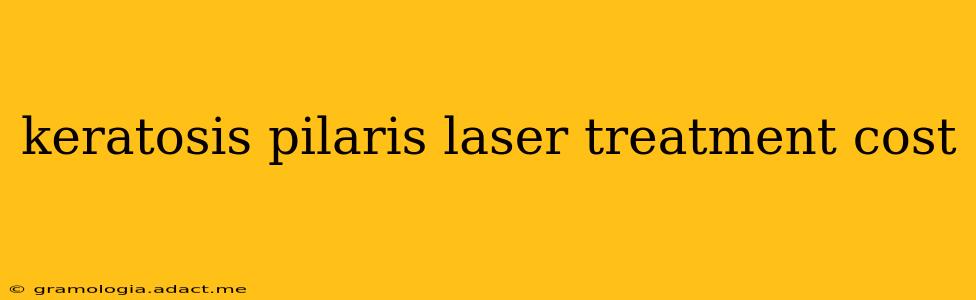 keratosis pilaris laser treatment cost