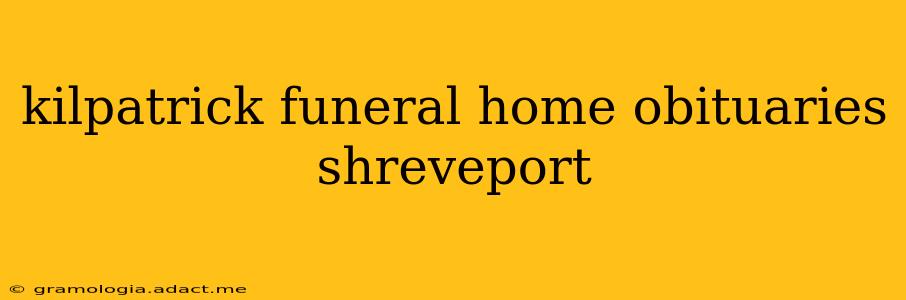 kilpatrick funeral home obituaries shreveport