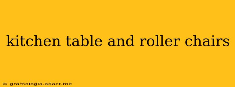 kitchen table and roller chairs
